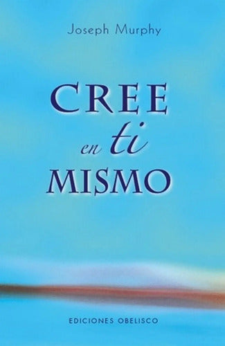 Cree En Ti Mismo - Joseph Murphy, Ed. Obelisco