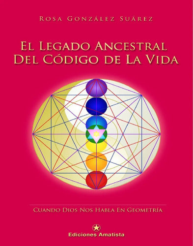 El Legado Ancestral Del Código De La Vida - Rosa González