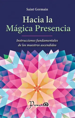 Hacia La Mágica Presencia Instrucciones Fundamentales De Los Maestros Ascendidos Saint Germain Editorial Prana Tapa Blanda En Español