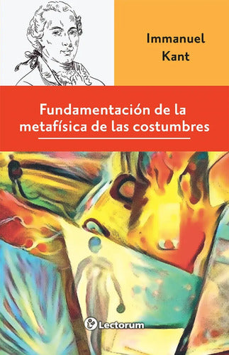 Fundamentación De La Metafísica De Las Costumbres - De Immanuel Kant - Editorial Lectorum
