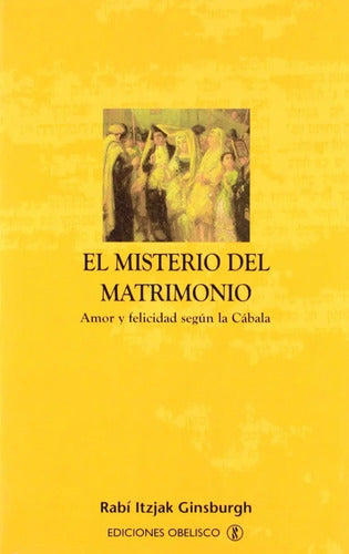 El Misterio Del Matrimonio. Amor Y Felicidad Según La Cábala
