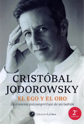 El Ego Y El Oro . La Travesía Psicoespiritual De Un Ladrón. La Travesía Psicoespiritual De Un Ladrón. Jodorowsky, Cristóbal. Español. Ediciones La Llave. 2a