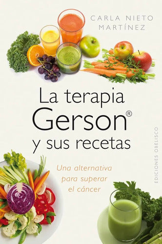 La Terapia Gerson Y Sus Recetas Una Alternativa Para Superar El Cáncer De Nieto Martínez Carla Editorial Ediciones Obelisco Tapa Blanda En Español 2014