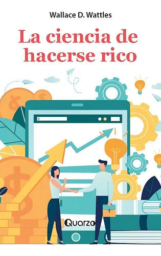 La Ciencia De Hacerse Rico - De Wallace D. Wattles - Editorial Quarzo