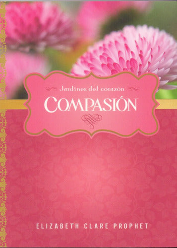 Jardínes Del Corazón - Compasión - Elizabeth Clare Prophet