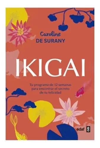 Ikigai - Tu Programa De 12 Semanas Para Encontrar El Secreto De Tu Felicidad - De Caroline De Surany - Editorial Edaf - Tapa Blanda - Edición 2018 - En Español