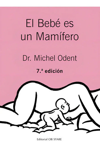 Libro El Bebé Es Un Mamífero, De Odent, Michel. Editorial Ob Stare, Tapa Blanda (2021)