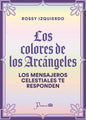 Los Colores De Los Arcángeles - Los Mensajeros Celestiales Te Responden - De Rossy Izquierdo - Editorial Prana