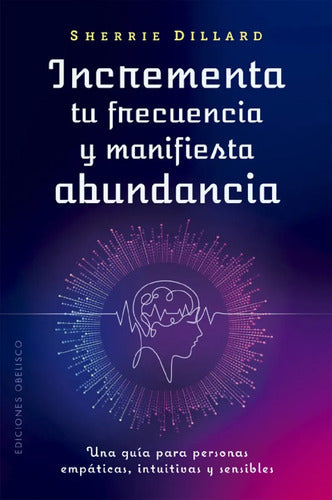 Incrementa Tu Frecuencia Y Manifiesta Abundancia - De Sherrie Dillard - Ediciones Obelisco, Tapa Blanda