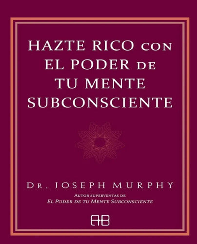 Hazte Rico Con El Poder De Tu Mente Subconsciente