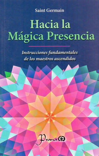 Hacia La Mágica Presencia Instrucciones Fundamentales De Los Maestros Ascendidos Saint Germain Editorial Prana Tapa Blanda En Español
