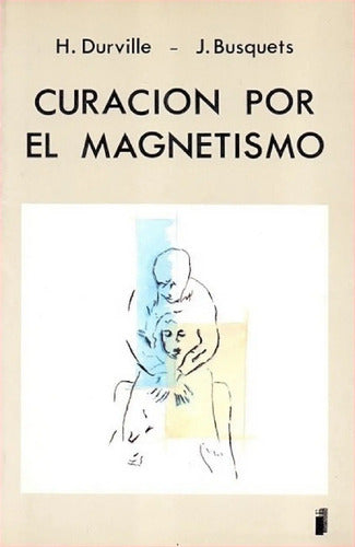 Curación Por El Magnetismo - H. Durville, J. Busquets
