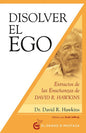 Disolver El Ego - Extractos De Las Enseñanzas De D. Hawkins