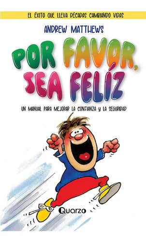Por Favor, Sea Felíz - Un Manual Para Mejorar La Confianza Y La Seguridad - De Andrew Matthews - Editorial Quarzo