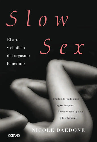 Slow Sex El Arte Y El Oficio Del Orgasmo Femenino, De Daedone Nicole., Vol. N/a. Editorial Oceano, Tapa Blanda En Español, 2021