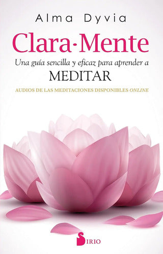 Clara Mente - Guía Sencilla Para Meditar - Alma Dyvia