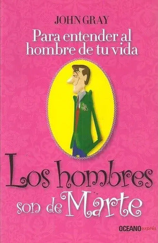 Los Hombres Son De Marte - Para Entender Al Hombre De Tu Vida - De John Gray - Editorial Océano Exprés