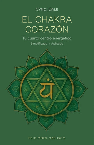 El Chakra Corazón - Tu Cuarto Centro Energético -simplificado + Aplicado - De Cyndi Dale - Ediciones Obelisco - Tapa Blanda