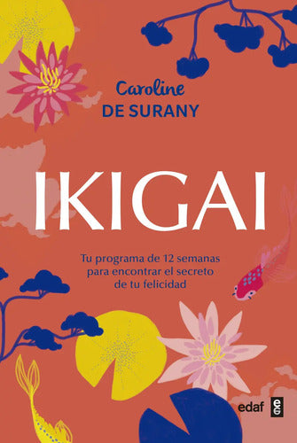 Ikigai - Tu Programa De 12 Semanas Para Encontrar El Secreto De Tu Felicidad - De Caroline De Surany - Editorial Edaf - Tapa Blanda - Edición 2018 - En Español