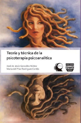Teoría Y Técnica De La Psicoterapia Psicoanalítica - De José De Jesús González Núñez Y María Del Pilar Rodríguez - Editorial Plaza Y Valdés