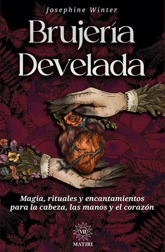 Brujería Develada: Magia, Rituales Y Encantamientos Para La Cabeza, Las Manos Y El Corazón, De Josephine Winter. Editorial Matiri, Tapa Blanda En Español, 2025