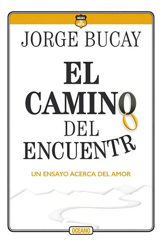 El Camino Del Encuentro - Un Ensayo Acerca Del Amor - ( Cuarta Edición) De Jorge Bucay - Editorial Océano