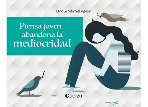 Piensa Joven - Abandona La Mediocridad - De Enrique Villarreal Aguilar - Vol. 1. Editorial Quarzo, Tapa Blanda - Edición 1 En Español, 2016
