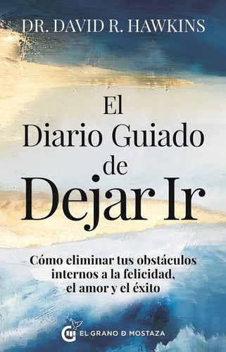 El Diario Guiado De Dejar Ir, De Hawkins,dr David R. Editorial El Grano De Mostaza En Español, 2024