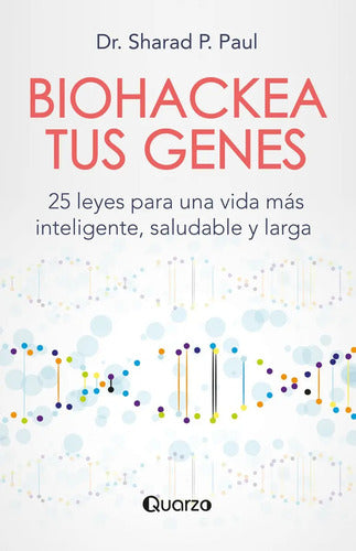 Biohackea Tus Genes: 25 Leyes Para Una Vida Más Inteligente, Saludable Y Larga, De Sharad P. Paul. Editorial Quarzo, Tapa Blanda En Español, 2025