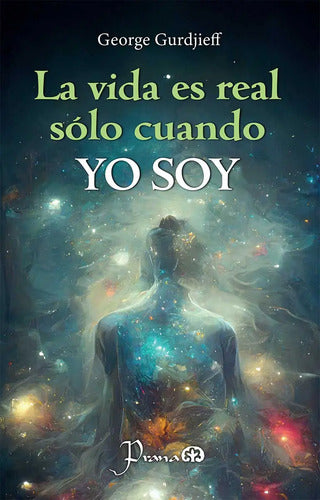 La Vida Es Real Sólo Cuando Yo Soy: , De George Gurdjieff., Vol. 1. Editorial Prana, Tapa Pasta Blanda, Edición 1 En Español, 2024
