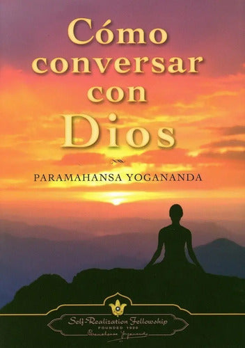 Cómo Conversar Con Dios- Paramahansa Yogananda -