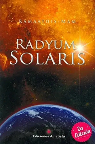 Radyum Solaris Un Rayo De Luz Hacia El Cosmos De Ramaathis Mam Editorial Ediciones Amatista Tapa Blanda En Español 2014