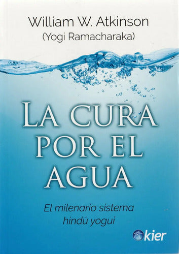La Cura Por El Agua -el Milenario Sistema Hindú Yogui - De William W. Atkinson - Editorial Kier