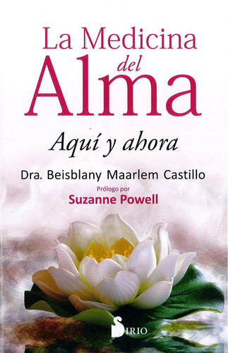 La Medicina Del Alma - Aquí Y Ahora - De Maarlem Castillo, Beisblany - Editorial Sirio, Tapa Blanda (2016)