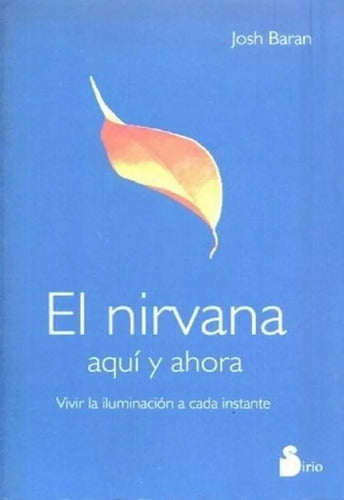 El Nirvana Aquí Y Ahora. Vive La Iluminación A Cada Instante