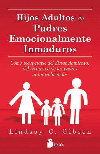 Libro Hijos Adultos De Padres Emocionalmente Inmaduros, De Gibson, Lindsay C.. Editorial Sirio, Tapa Blanda (2017)