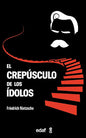El Crepúsculo De Los Ídolos - Friedrich W. Nietzsche - Edaf