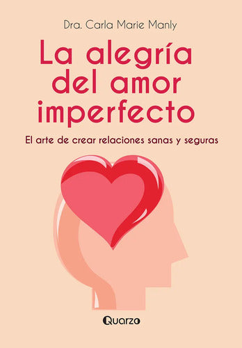 La Alegría Del Amor Imperfecto: , De Dra. Carla Marie Manly., Vol. 1. Editorial Quarzo, Tapa Pasta Blanda, Edición 1 En Español, 2024