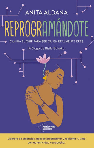 Reprogramándote. Cambia El Chip Para Ser Quien Realmente Eres. Anita Aldana. Español. Plataforma Editorial. 1a