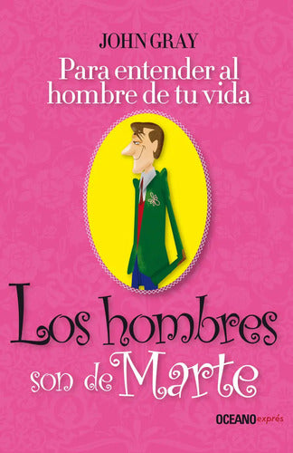 Los Hombres Son De Marte - Para Entender Al Hombre De Tu Vida - De John Gray - Editorial Océano Exprés