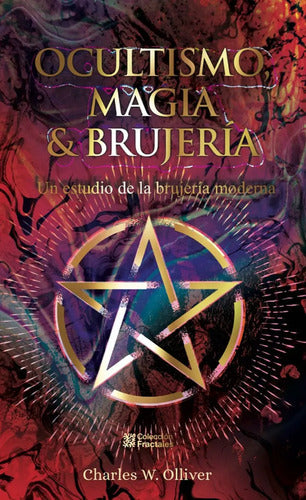 Ocultismo, Magia Y Brujería. Un Estudio De La Brujería Moderna, De Charles W. Olliver. Editorial Editores Mexicanos Unidos, Tapa Dura, Edición 01 En Español, 2012