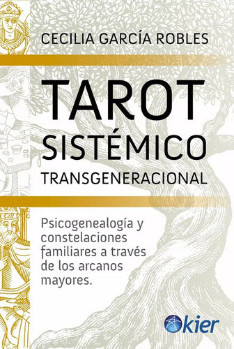 Tarot Sistémico Transgeneracional: Psicogenealogía Y Constelaciones Familiares A Través De Los Arcanos Mayores, De Cecilia Garcia Robles. Editorial Kier, Tapa Blanda En Español, 2024