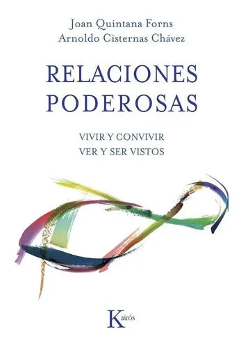 Relaciones Poderosas: Vivir Y Convivir. Ver Y Ser Vistos, De Arnoldo Cisternas Chávez, Joan Quintana Forns. Editorial Kairos, Tapa Pasta Blanda, Edición 1 En Español, 2016