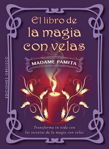 El Libro De La Magia Con Velas: Transforma Tu Vida Con Los Secretos De La Magia Con Velas, De Pamita, Madame. 541, Vol. 1. Editorial Obelisco, Tapa Blanda En Español, 2025